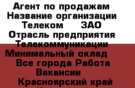 Агент по продажам › Название организации ­ Телеком 21, ЗАО › Отрасль предприятия ­ Телекоммуникации › Минимальный оклад ­ 1 - Все города Работа » Вакансии   . Красноярский край,Кайеркан г.